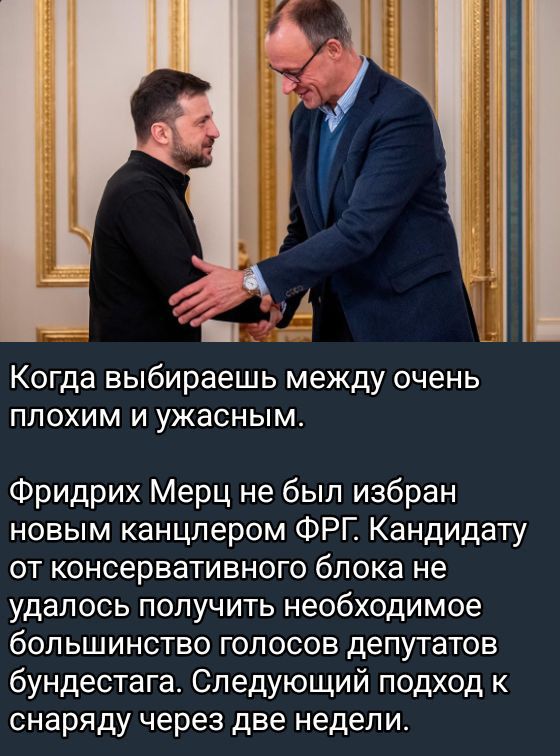 Когда выбираешь между очень плохим и ужасным.

Фридрих Мерц не был избран новым канцлером ФРГ. Кандидату от консервативного блока не удалось получить необходимое большинство голосов депутатов бундестага. Следующий подход к выбору состоится через две недели.