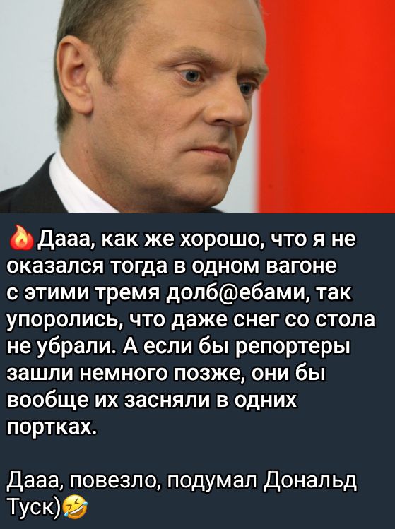 🔥 Дааа, как же хорошо, что я не оказался тогда в одном вагоне с этими тремя долб@ебами, так упорились, что даже снег со стола не убрали. А если бы репортеры зашли немного позже, они бы вообще их засняли в одних портках.

Дааа, повезло, подумал Дональд Туск)🤣