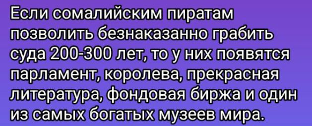 Если сомалийским пиратам позволить безнаказанно грабить суда 200-300 лет, то у них появятся парламент, королева, прекрасная литература, фондовая биржа и один из самых богатых музеев мира.