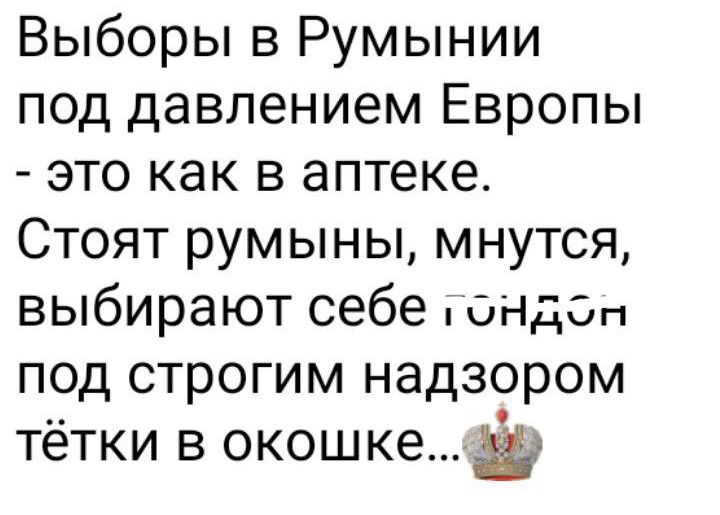 Выборы в Румынии под давлением Европы - это как в аптеке. Стоят румыны, мнутся, выбирают себе гондон под строгим надзором тётки в окошке...