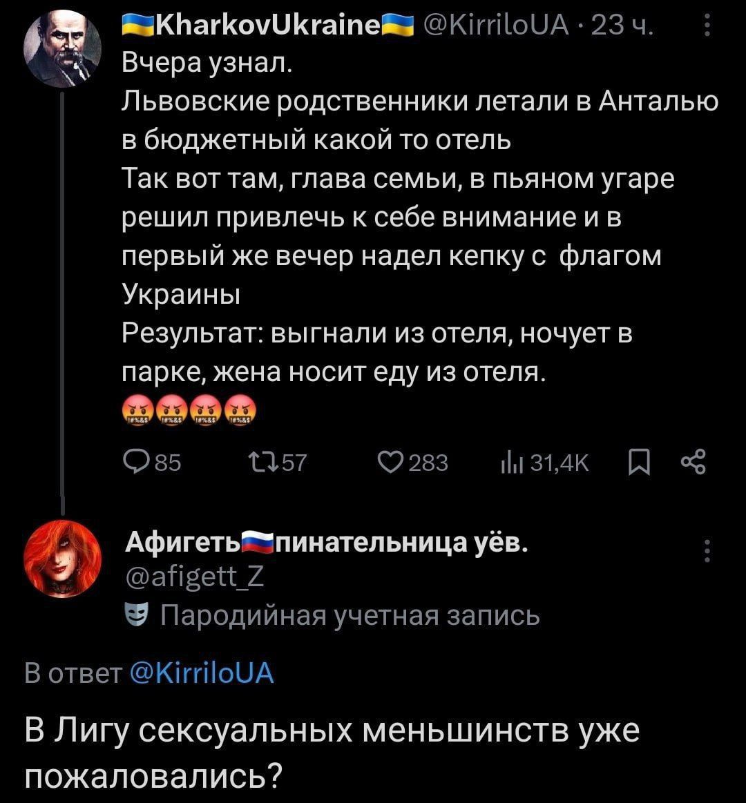Вчера узнал.
Львовские родственники летали в Анталью в бюджетный какой-то отель
Так вот, там, глава семьи, в пьяном угаре решил привлечь к себе внимание и в первый же вечер надел кепку с флагом Украины
Результат: выгнали из отеля, ночуют в парке, жена носит еду из отеля.

В Лигу сексуальных меньшинств уже пожаловались?