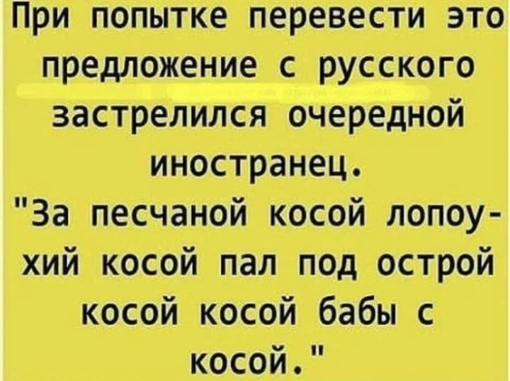 При попытке перевести это предложение с русского застрелился очередной иностранец.
