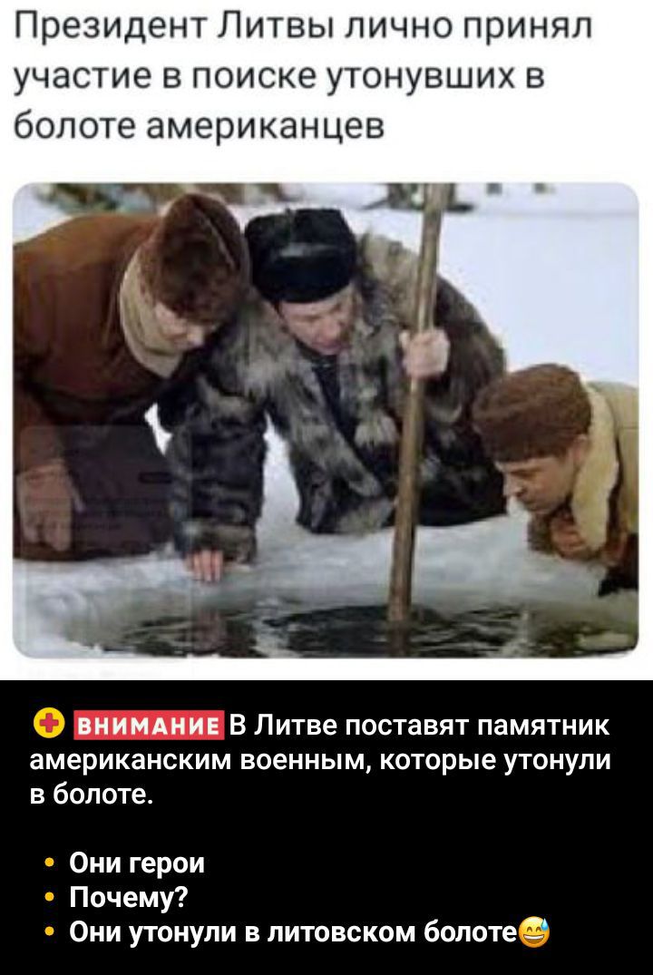 Президент Литвы лично принял участие в поиске утонувших в болоте американцев

В Литве ставят памятник американским военным, которые утонули в болоте.

Они герои
Почему?
Они утонули в литовском болоте😄