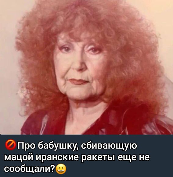 Про бабушку, сбивающую мацой иранские ракеты еще не сообщали?