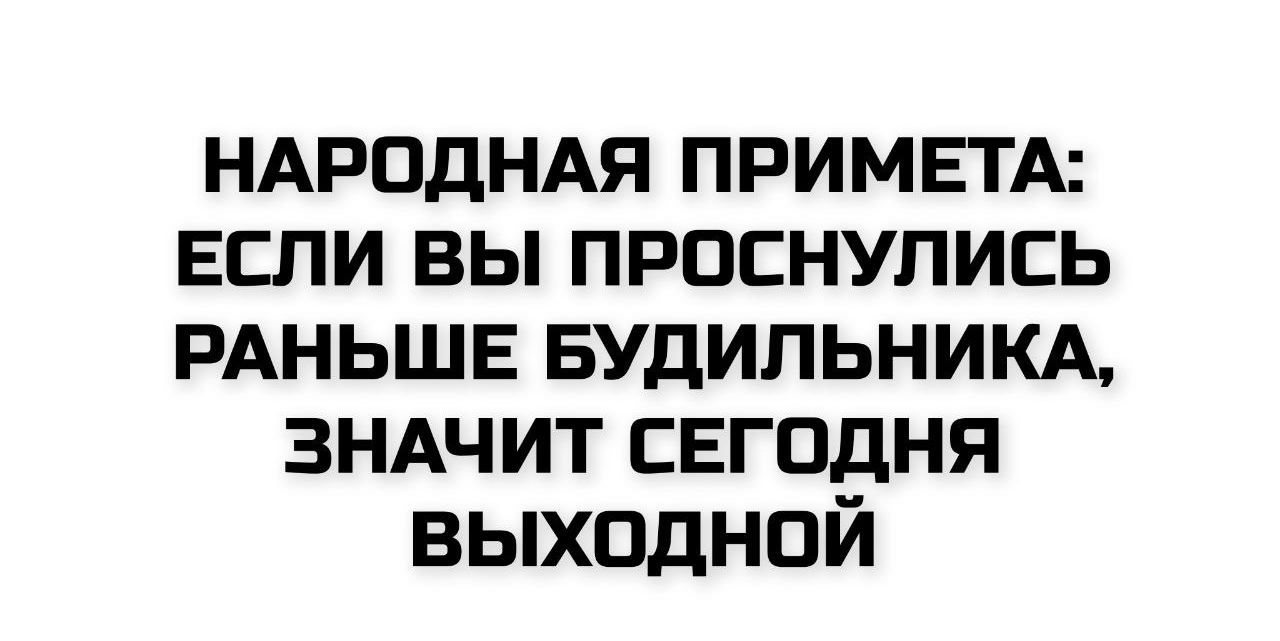 НАРОДНАЯ ПРИМЕТА: ЕСЛИ ВЫ ПРОСНУЛИСЬ РАНЬШЕ БУДИЛЬНИКА, ЗНАЧИТ СЕГОДНЯ ВЫХОДНОЙ