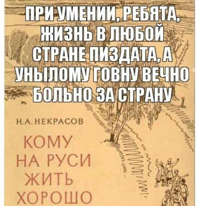 ПРИ УМЕНИИ, РЕБЯТА, ЖИЗНЬ В ЛЮБОЙ СТРАНЕ ПИЗДАТА, А УНЫЛОМУ ГОВНУ ВЕЧНО БОЛЬНО ЗА СТРАНУ

Н.А. НЕКРАСОВ

КОМУ НА РУСИ ЖИТЬ ХОРОШО