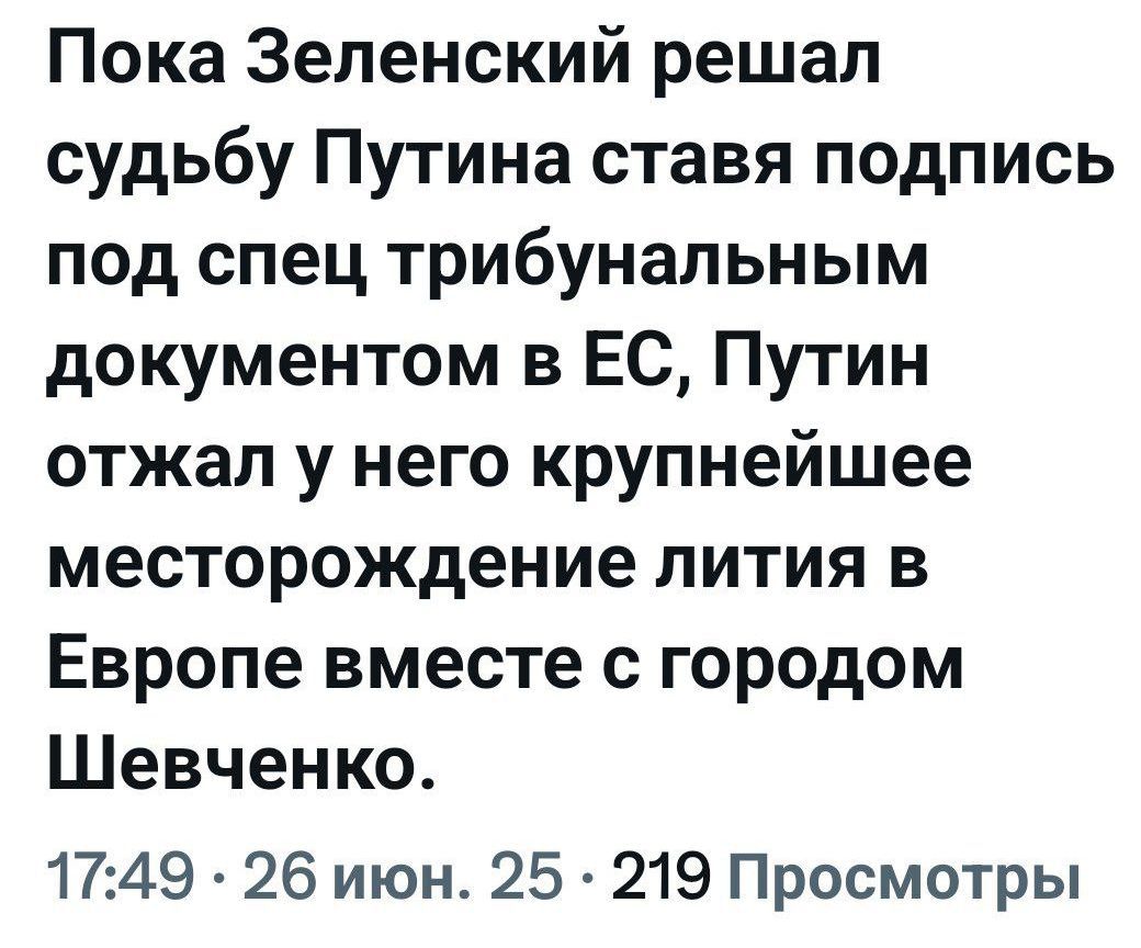 Пока Зеленский решал судьбу Путина ставя подпись под спец трибунальным документом в ЕС, Путин отжал у него крупнейшее месторождение лития в Европе вместе с городом Шевченко.