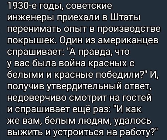 1930-е годы, советские инженеры приехали в Штаты перенимать опыт в производстве покрышек. Один из американцев спрашивает: 