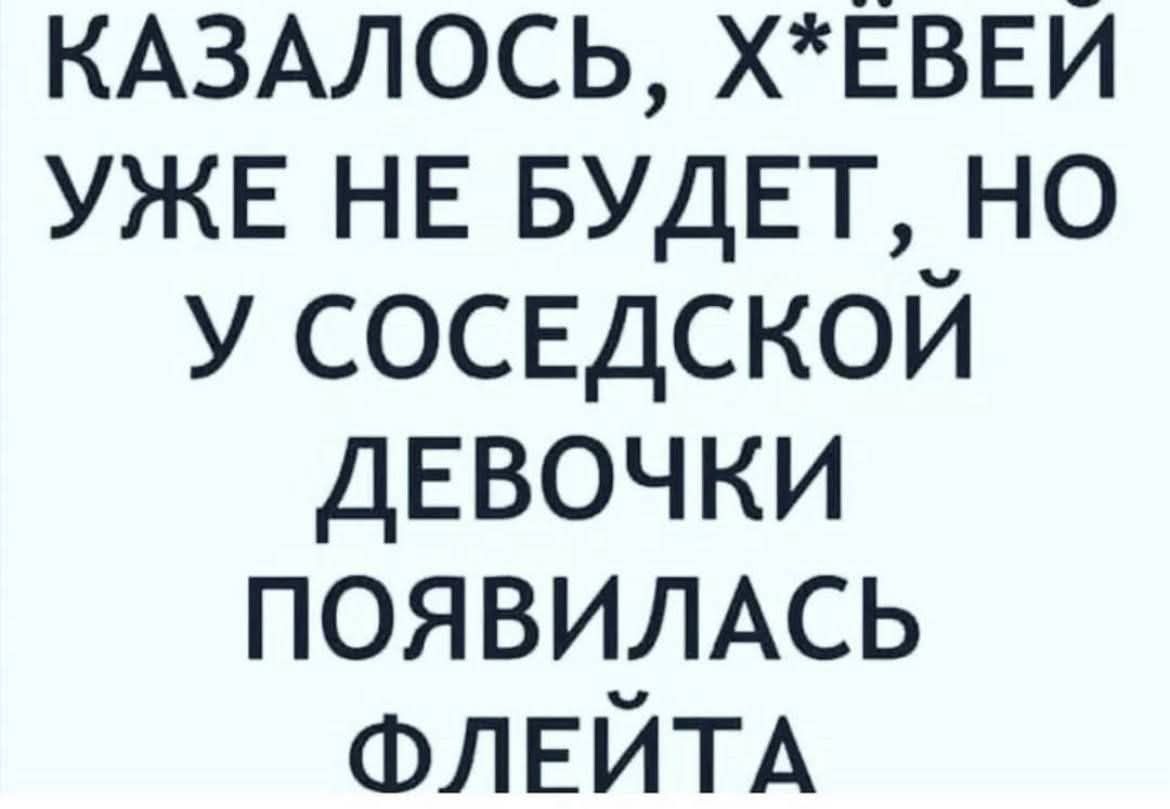 КАЗАЛОСЬ, Х*ЁВЕЙ УЖЕ НЕ БУДЕТ, НО У СОСЕДСКОЙ ДЕВОЧКИ ПОЯВИЛАСЬ ФЛЕЙТА
