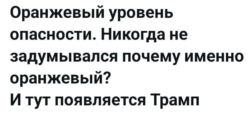 Оранжевый уровень опасности. Никогда не задумывался почему именно оранжевый? И тут появляется Трамп