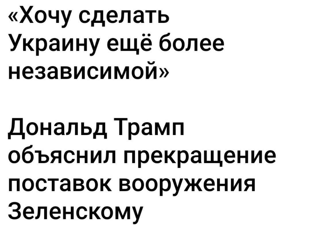 «Хочу сделать Украину ещё более независимой» Дональд Трамп объяснил прекращение поставок вооружения Зеленскому