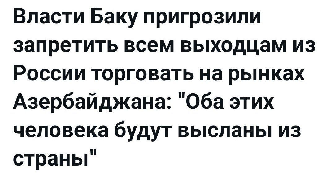 Власти Баку пригрозили запретить всем выходцам из России торговать на рынках Азербайджана: 