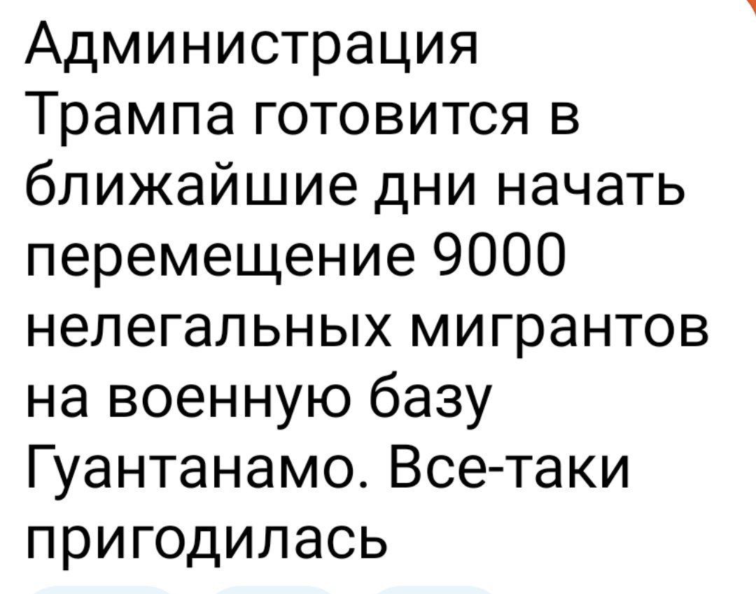 Администрация Трампа готовится в ближайшие дни начать перемещение 9000 нелегальных мигрантов на военную базу Гуантанамо. Все-таки пригодилась