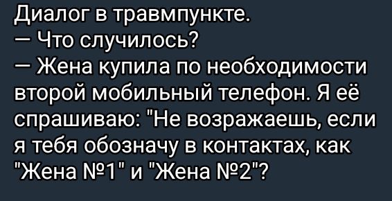 Диалог в травмпункте.
— Что случилось?
— Жена купила по необходимости второй мобильный телефон. Я ей спрашиваю: 