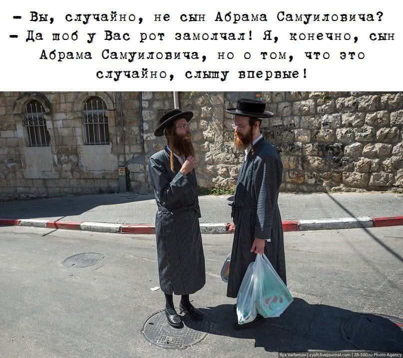 – Вы, случайно, не сын Абрама Самуиловича?
– Да чтоб у Вас рот замолчал! Я, конечно, сын Абрама Самуиловича, но о том, что это случайно, слышу впервые!