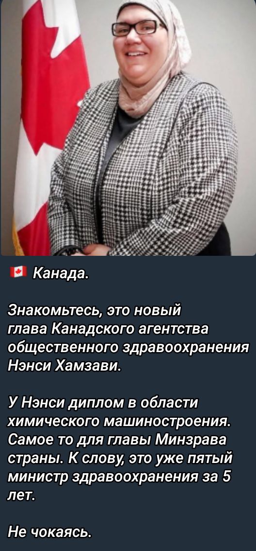 🇨🇦 Канада.

Знакомьтесь, это новый глава Канадского агентства общественного здравоохранения Нэнси Хамзава.

У Нэнси диплом в области химического машиностроения. Самое то для главы Минздрава страны. К слову, это уже пятый министр здравоохранения за 5 лет.

Не чокаясь.