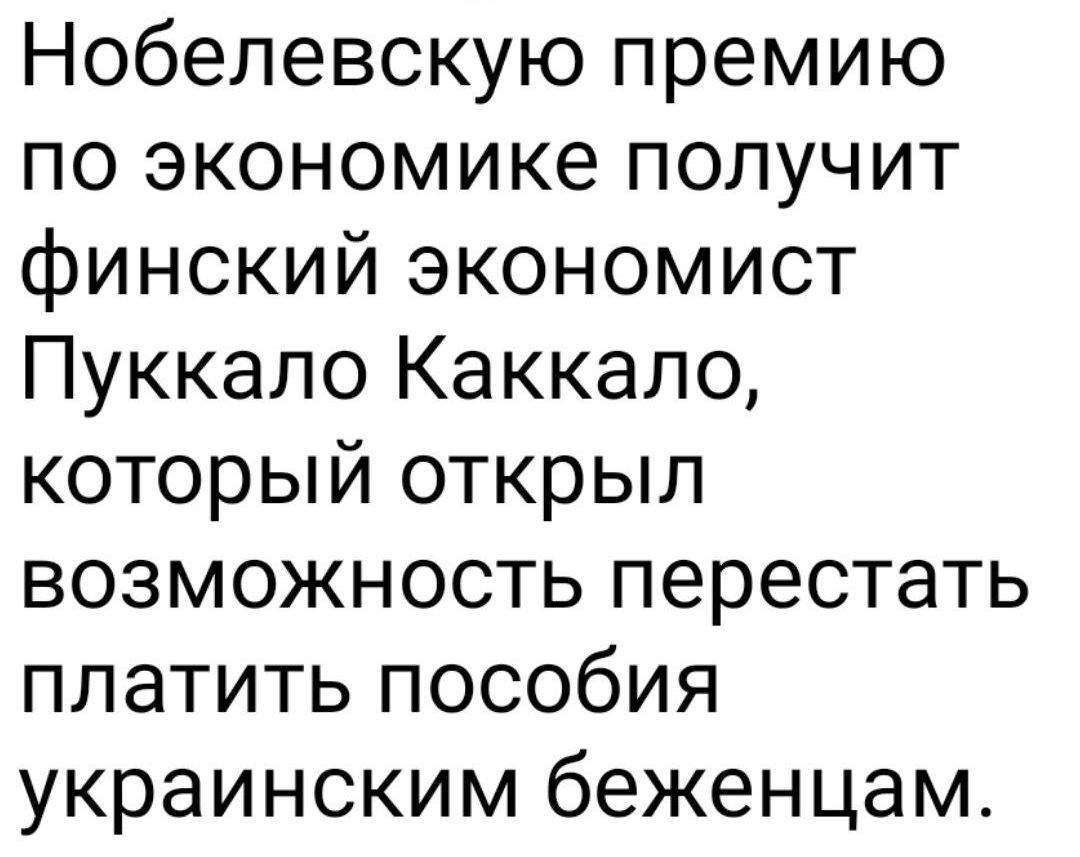 Нобелевскую премию по экономике получит финский экономист Пуккало Каккало, который открыл возможность перестать платить пособия украинским беженцам.