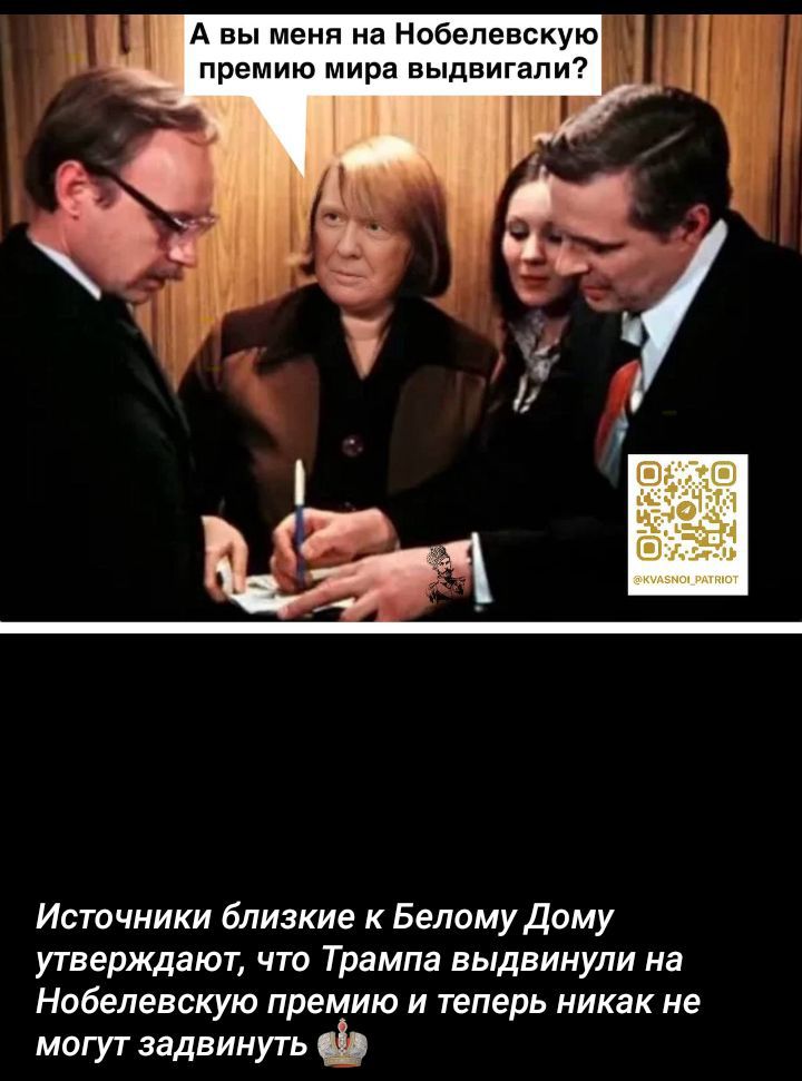 А вы меня на Нобелевскую премию мира выдвигали? Источники близкие к Белому Дому утверждают, что Трампа выдвинули на Нобелевскую премию и теперь никак не могут задвинуть.