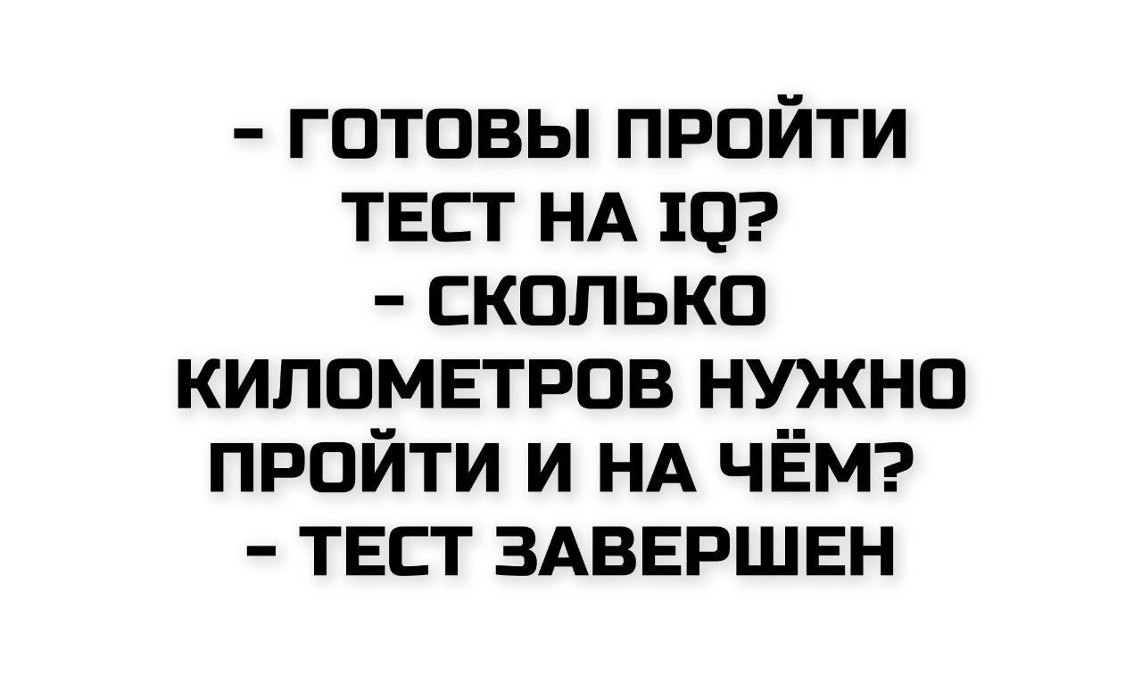 - Готовы пройти тест на IQ?
- Сколько километров нужно пройти и на чём?
- Тест завершен