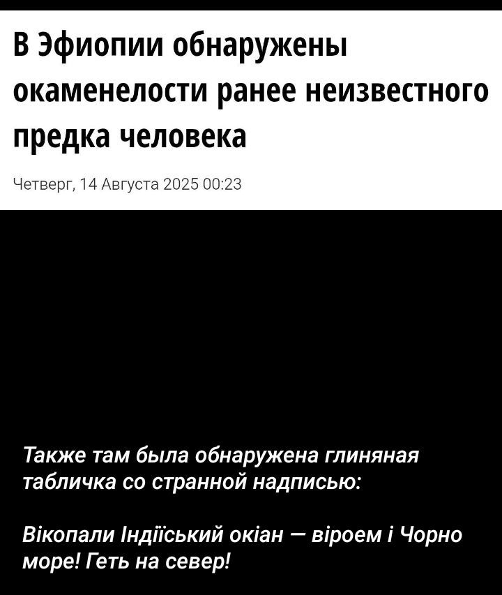 В Эфиопии обнаружены окаменелости ранее неизвестного предка человека
Четверг, 14 Августа 2025 00:23
Также там была обнаружена глиняная табличка со странной надписью:
Викопали Індiйський окiан — віриємо і Чорне море! Геть на північ!