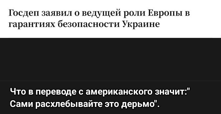 Госдеп заявил о ведущей роли Европы в гарантиях безопасности Украины
Что в переводе с американского значит: