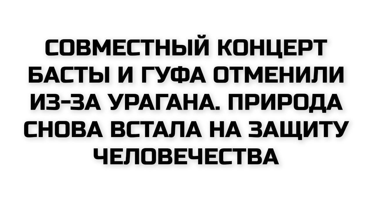 СОВМЕСТНЫЙ КОНЦЕРТ БАСТЫ И ГУФА ОТМЕНИЛИ ИЗ-ЗА УРАГАНА. ПРИРОДА СНОВА ВСТАЛА НА ЗАЩИТУ ЧЕЛОВЕЧЕСТВА