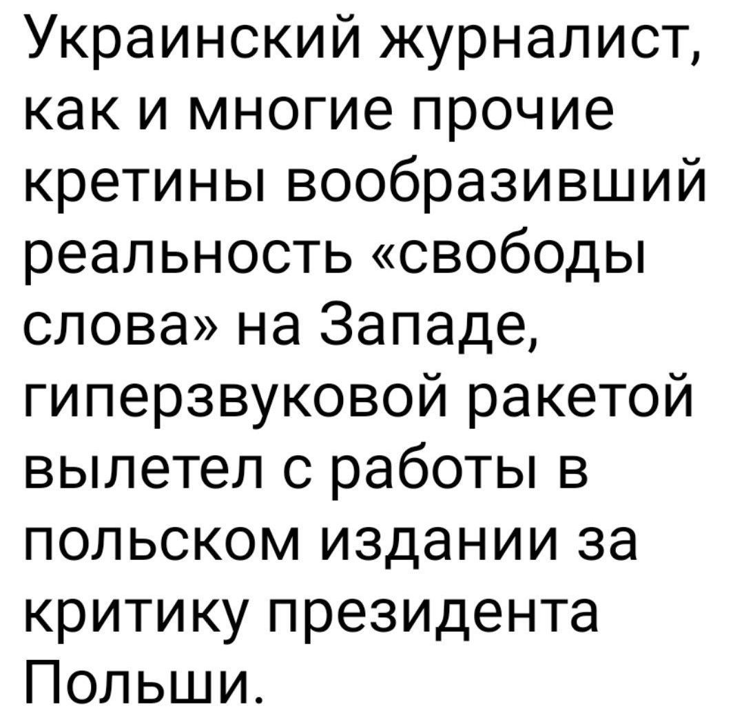 Украинский журналист, как и многие прочие кретины вообразивший реальность «свободы слова» на Западе, гиперзвуквой ракетой вылетел с работы в польском издании за критику президента Польши.