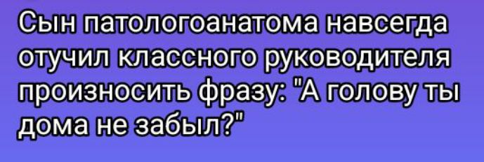 Сын патологоанатома навсегда отучил классного руководителя произносить фразу: 