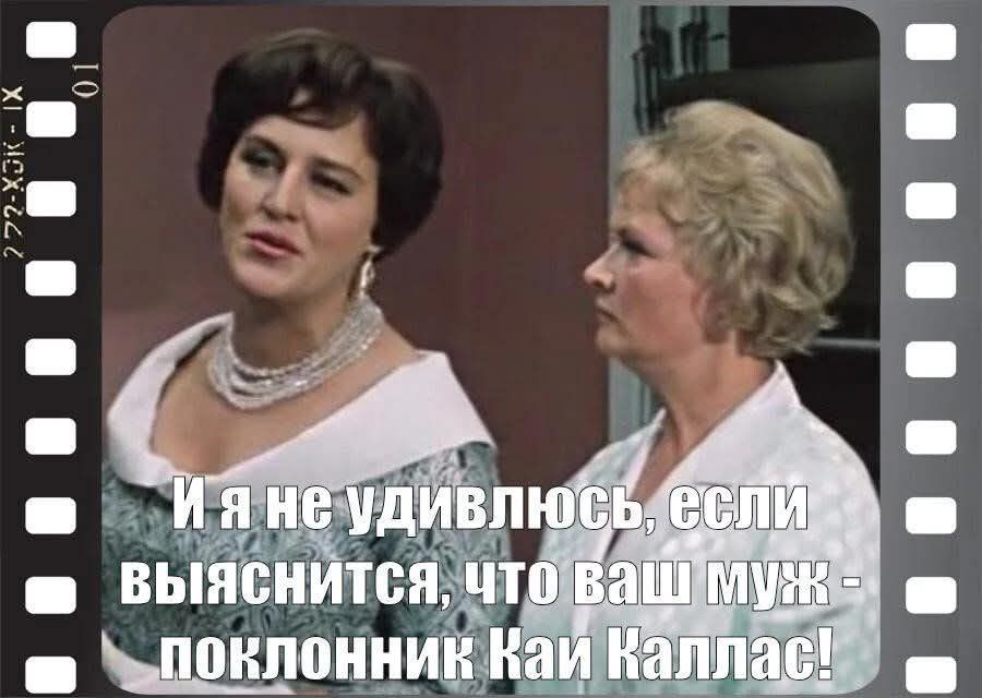 И я не удивлюсь, если выяснится, что ваш муж - поклонник Кай Каллас!