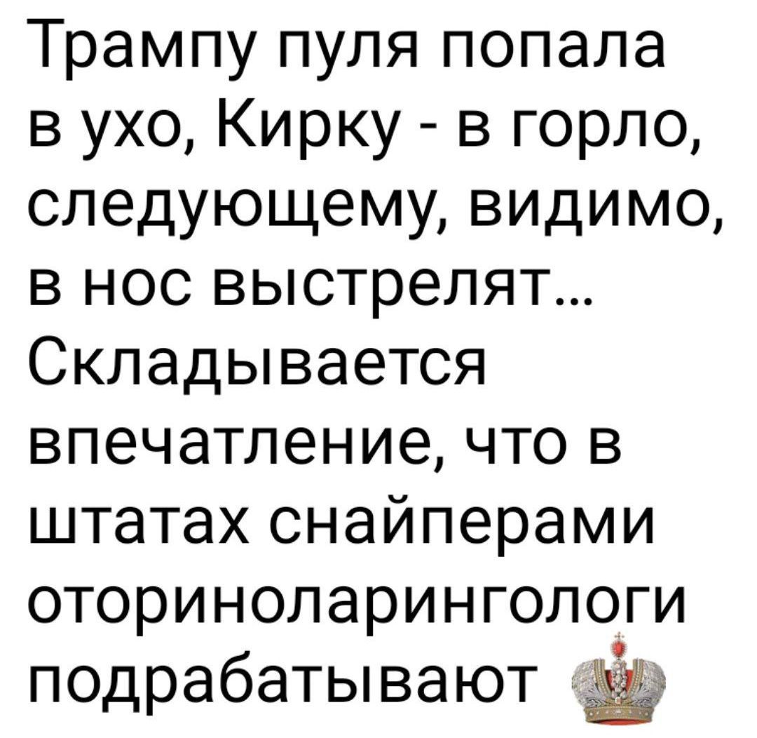 Трампу пуля попала в ухо, Кирку - в горло, следующему, видимо, в нос выстрелят... Составляется впечатление, что в штатах снайперами оториноларингологи подрабатывают.
