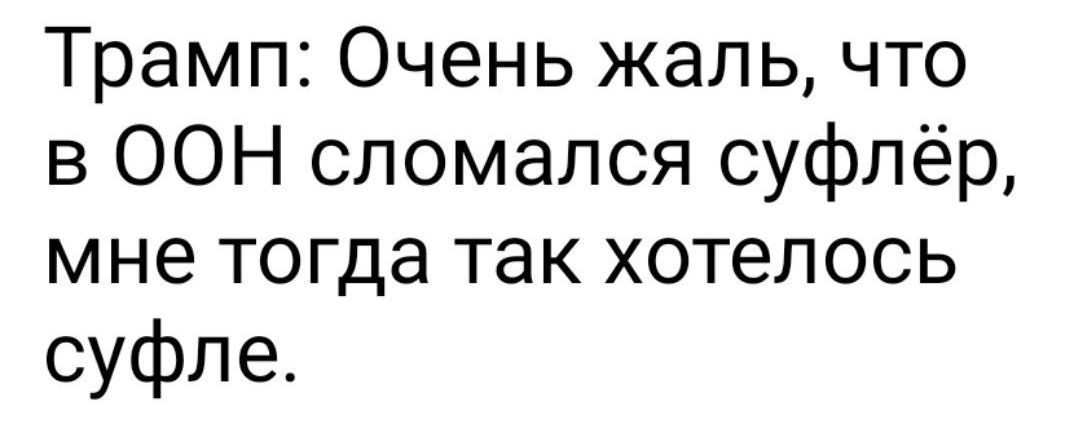 Трамп: Очень жаль, что в ООН сломался суфлёр, мне тогда так хотелось суфле.