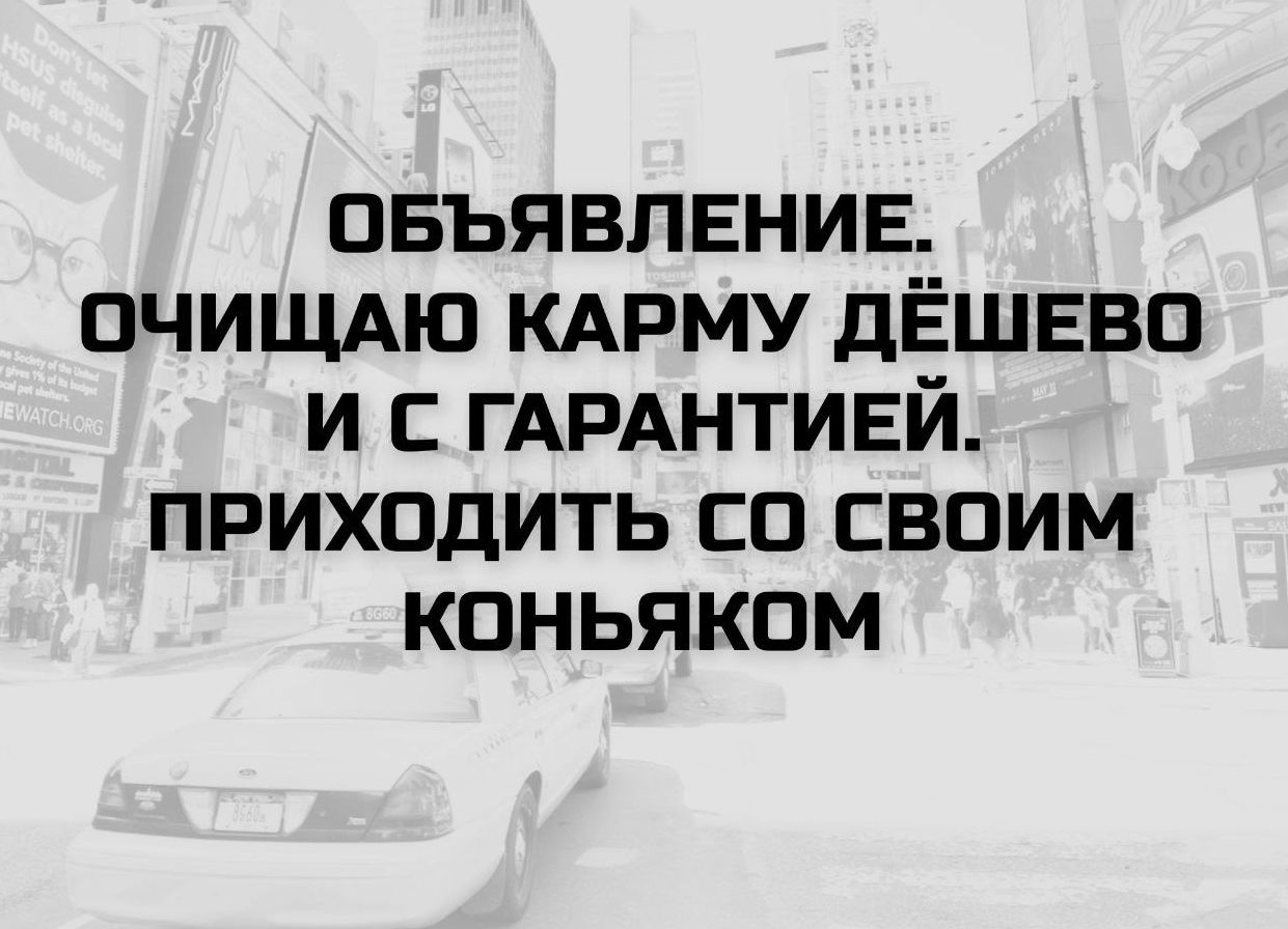 ОБЪЯВЛЕНИЕ. ОЧИЩАЮ КАРМУ ДЁШЕВО И С ГАРАНТИЙ. ПРИХОДИТЬ СО СВОИМ КОНЬЯКОМ.