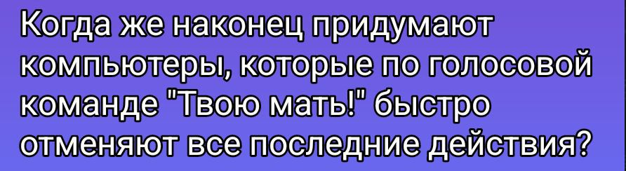 Когда же наконец придумают компьютеры, которые по голосовой команде 