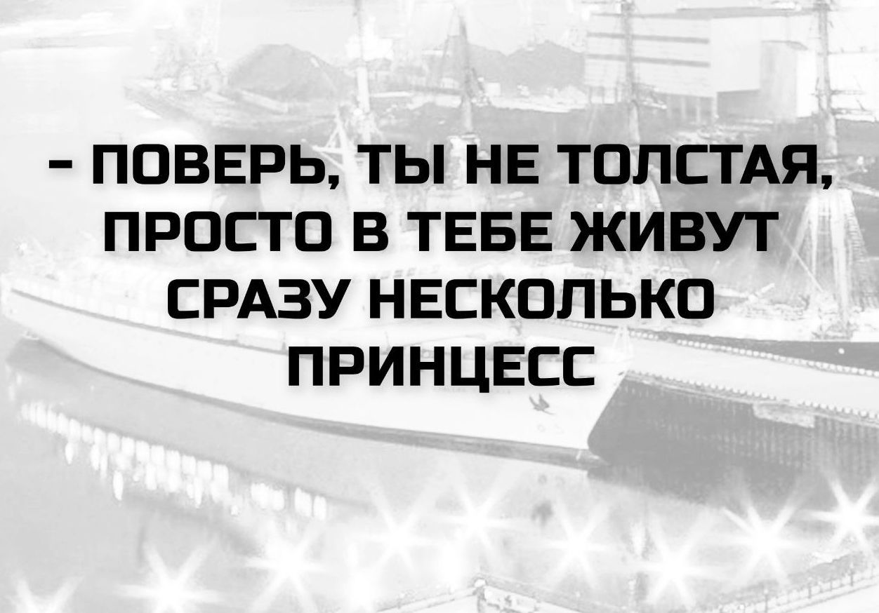 - ПОВЕРЬ, ТЫ НЕ ТОЛСТАЯ, ПРОСТО В ТЕБЕ ЖИВУТ СРАЗУ НЕСКОЛЬКО ПРИНЦЕСС
