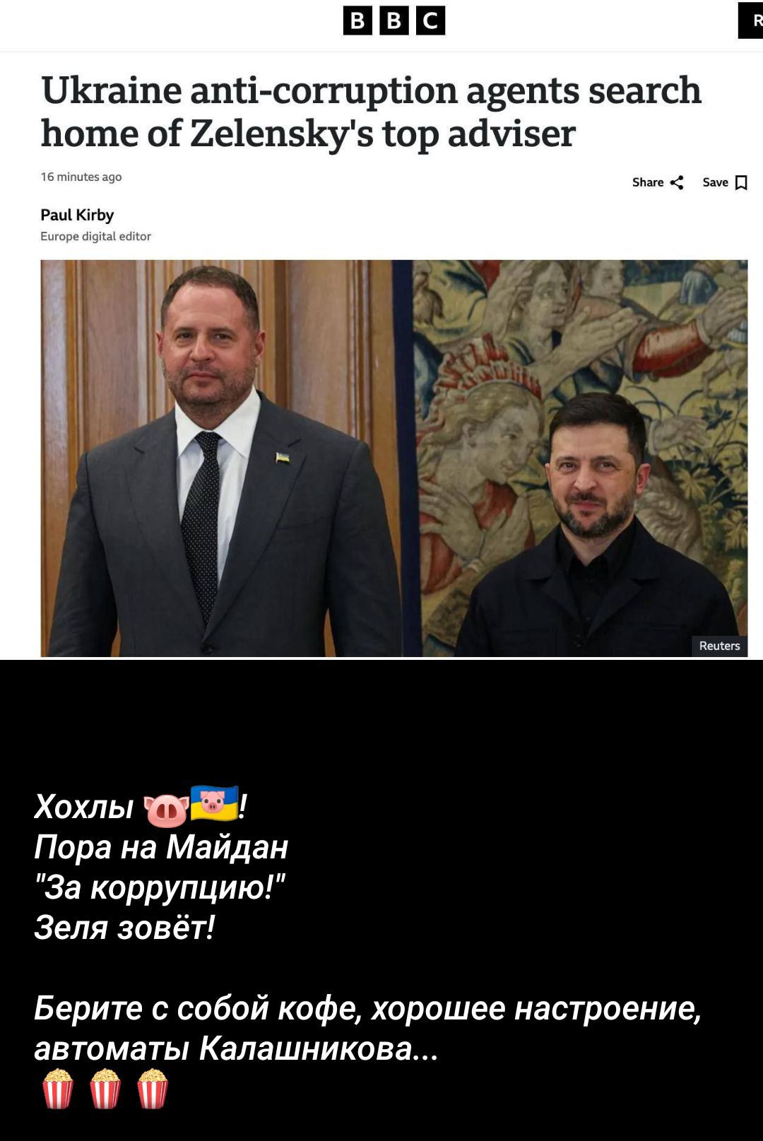 Ukraine anti-corruption agents search home of Zelensky's top adviser
Хохлы Пора на Майдан За коррупцию! Зеля зовёт! Берите с собой кофе, хорошее настроение, автоматы Калашникова...
