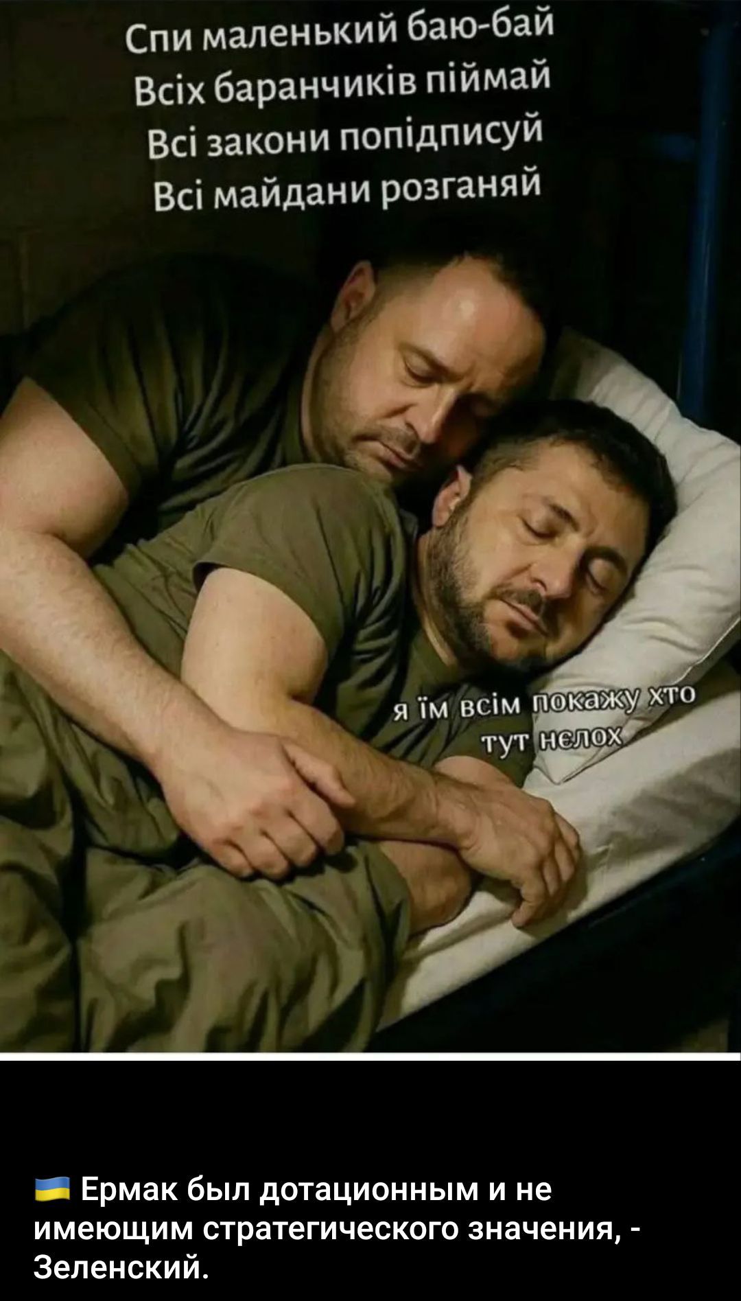 Спи маленький байо-бай Всіх бараничників піймай Всі закони попідпиши Всі майдани розганяй
я їм всім покажу хто тут нелюх
🇺🇦 Ермак был дотационным и не имеющим стратегического значения, - Зеленский.