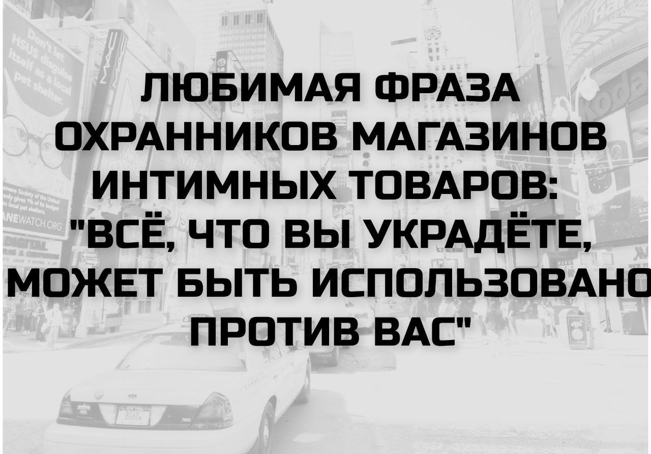 ЛЮБИМАЯ ФРАЗА ОХРАННИКОВ МАГАЗИНОВ ИНТИМНЫХ ТОВАРОВ: 'ВСЁ, ЧТО ВЫ УКРАДЁТЕ, МОЖЕТ БЫТЬ ИСПОЛЬЗОВАНО ПРОТИВ ВАС'