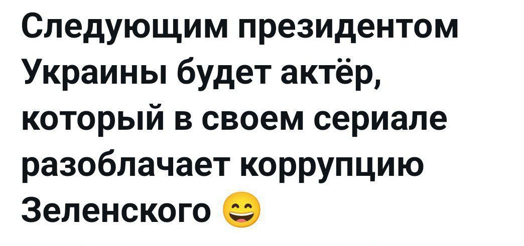 Следующим президентом Украины будет актёр, который в своем сериале разоблачает коррупцию Зеленского 😄