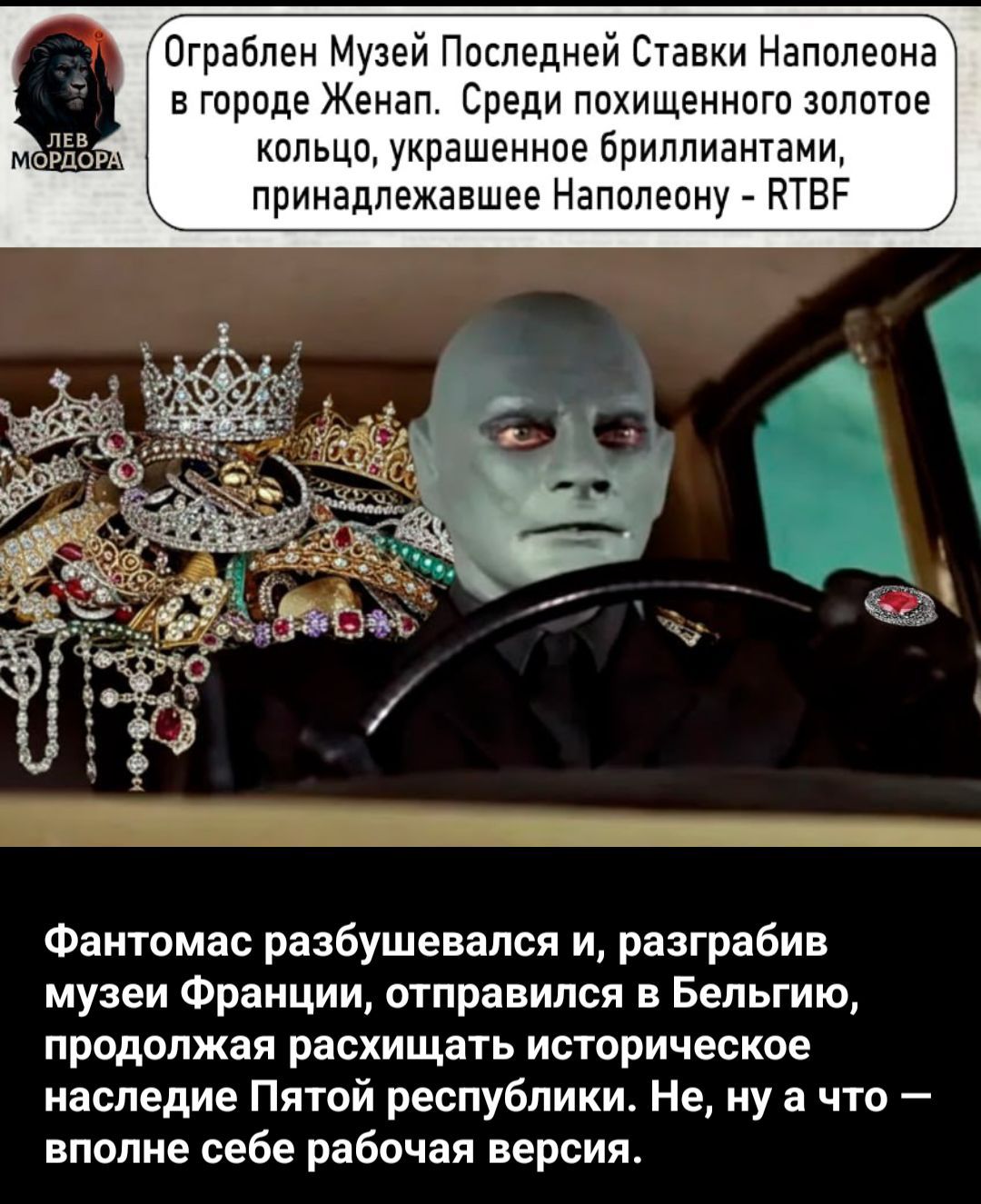 Ограблен Музей Последней ставки Наполеона в городе Женал. Среди похищенного — золотое кольцо, украшенное бриллиантами, принадлежавшее Наполеону. Фантомас разбушевался и, разграбив музей Франции, отправился в Бельгию, продолжая расхищать историческое наследие Пятой республики. Не, ну а что — вовсе себе рабочая версия.