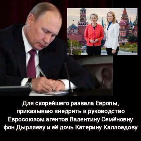 Для скорейшего развала Европы, приказываю внедрить в руководство Евросоюза агентов Валентину Семёновну фон Дырляеву и её дочь Екатерину Калледову