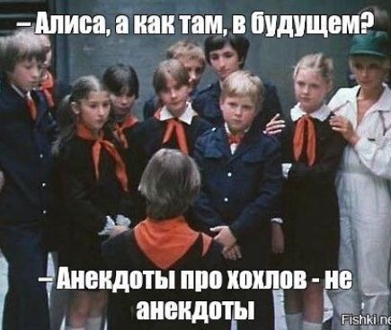 Алиса, а как там, в будущем?\nАнекдоты про хохлов - не анекдоты
