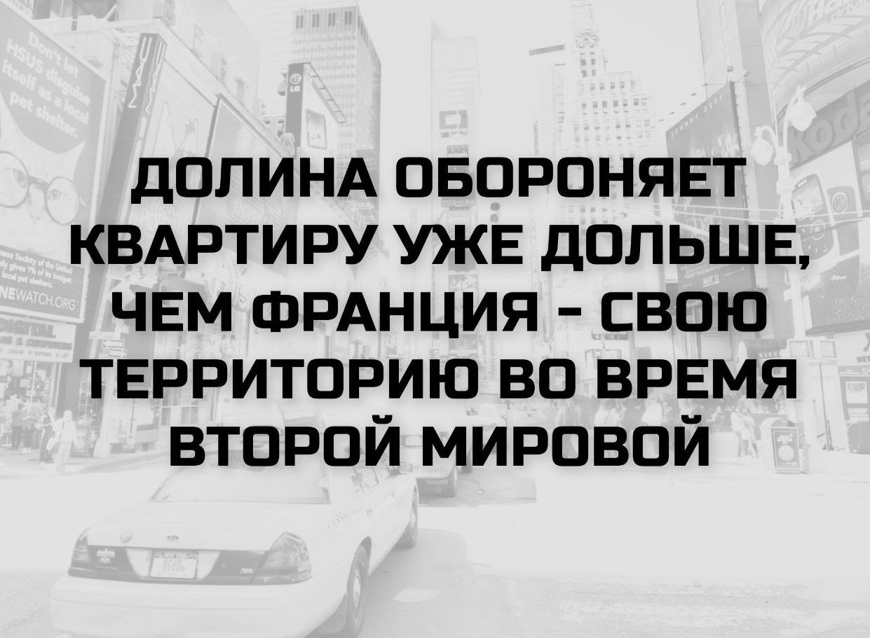 ДОЛИНА ОБОРОНЯЕТ КВАРТИРУ УЖЕ ДОЛЬШЕ, ЧЕМ ФРАНЦИЯ - СВОЮ ТЕРРИТОРИЮ ВО ВРЕМЯ ВТОРОЙ МИРОВОЙ