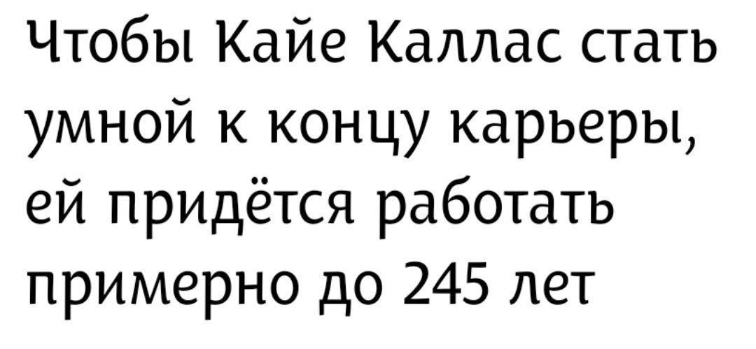 Чтобы Кайе Каллас стать умной к концу карьеры, ей придётся работать примерно до 245 лет