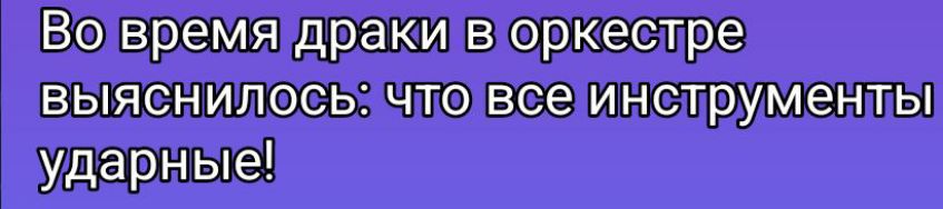 Во время драки в оркестре выяснилось: что все инструменты ударные!