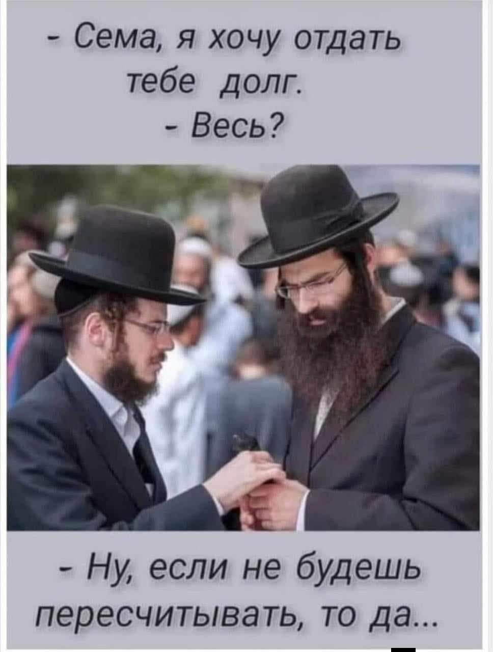 - Сема, я хочу отдать тебе долг. - Весь? - Ну, если не будешь пересчитывать, то да...