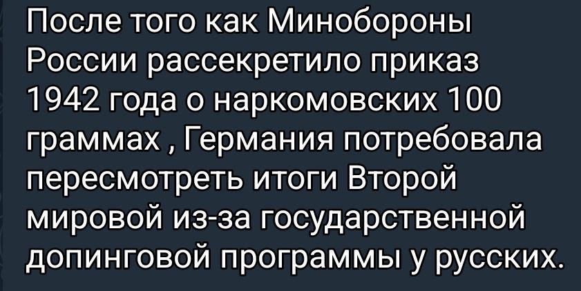 После того как Минобороны России рассекретило приказ 1942 года о наркомовских 100 граммах, Германия потребовала пересмотреть итоги Второй мировой из-за государственной допинговой программы у русских.