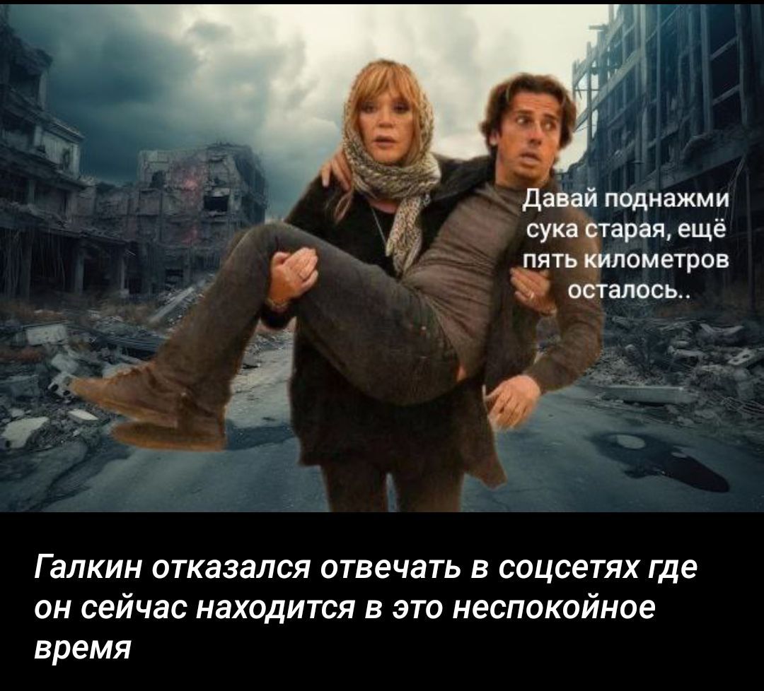 Давай поднажми сука старaя, ещё пять километрв осталось.. Галкин отказался отвечать в соцсетях где он сейчас находится в это неспокойное время