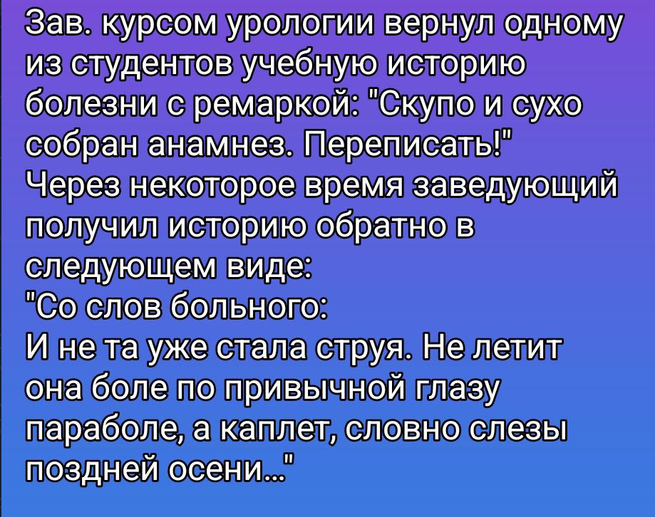 Зав. курсом урологии вернул одному из студентов учебную историю болезни с ремаркой: 