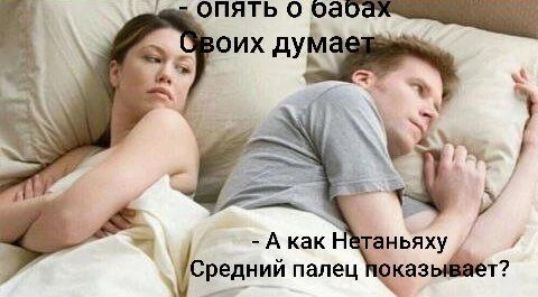 опять о бабах Своих думает А как Нетаньяху Средний палец показывает?