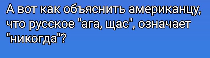 А вот как объяснить американцу, что русское 